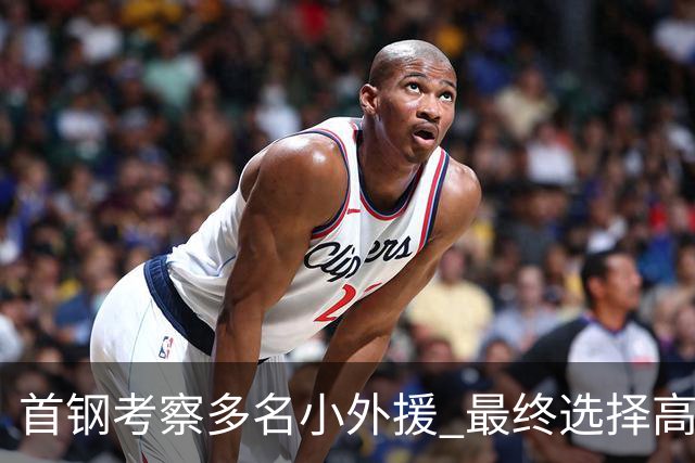 首钢考察多名小外援 最终选择高性价比埃文斯
